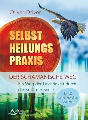 Selbstheilungspraxis - Der schamanische Weg: Ein Weg der Leichtigkeit durch die Kraft der Seele
