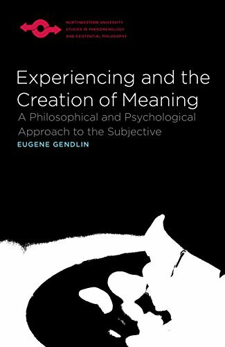 Experiencing and the Creation of Meaning: A Philosophical and Psychological Approach to the Subjective (Studies in Phenomenology & Existential Philosophy)