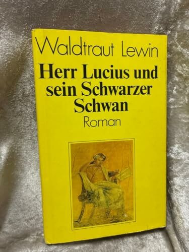 Herr Lucius und sein Schwarzer Schwan. Roman