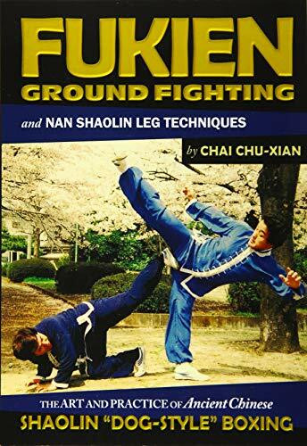 Fukien Ground Fighting and Nan Shaolin Leg Techniques: The Art And Practice of Ancient Chinese Shaolin "Dog-Style" Boxing (Chinese Martial Arts Series)