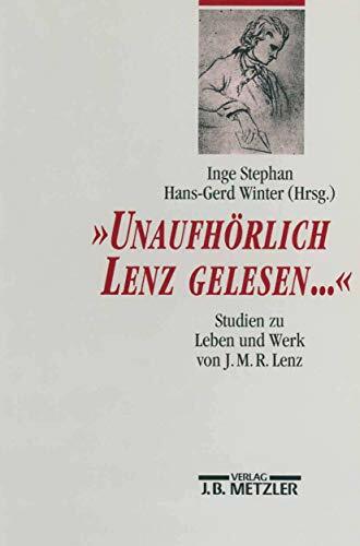 "Unaufhörlich Lenz gelesen . . . ": Studien zu Leben und Werk von J. M. R. Lenz "Unaufhörlich Lenz gelesen . . . ": Studien zu Leben und Werk von J. M. R. Lenz