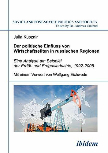Der politische Einfluss von Wirtschaftseliten in russischen Regionen: Eine Analyse am Beispiel der Erdöl- und Erdgasindustrie, 1992-2005 (Soviet and Post-Soviet Politics and Society 73)