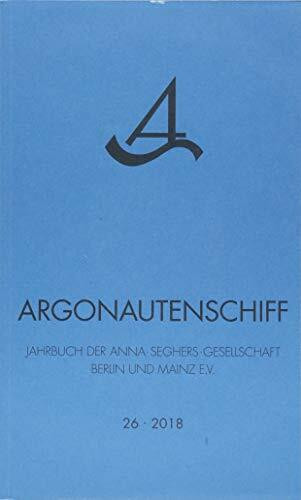 Argonautenschiff 26/2018: Jahrbuch der Anna-Seghers-Gesellschaft Berlin und Mainz e. V.