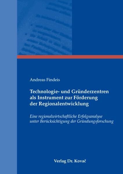 Technologie- und Gründerzentren als Instrument zur Förderung der Regionalentwicklung: Eine regionalwirtschaftliche Erfolgsanalyse unter ... (Wirtschaftspolitik in Forschung und Praxis)