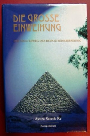 Die Grosse Einweihung. Der Meisterweg der Bewusstseinsbefreiung. Kompendium