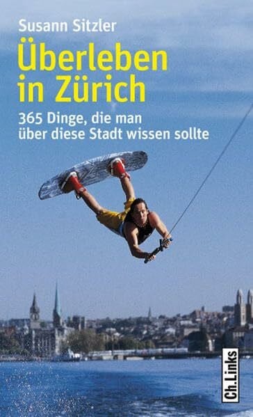 Überleben in Zürich: 365 Dinge, die man über diese Stadt wissen sollte
