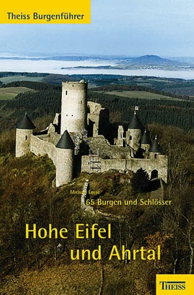 Hohe Eifel und Ahrtal. 57 Burgen und Schlösser: 57 Burgen und Schlösser. Hrsg. v. Joachim Zeune (Theiss-Burgenführer)