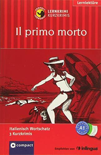 Il primo morto: Lernkrimi Italienisch. Grundwortschatz - Niveau A1: Italienisch Wortschatz. 3 Kurzkrimis. Text in Italienisch. Niveau A1 (Compact Lernkrimi - Kurzkrimis)