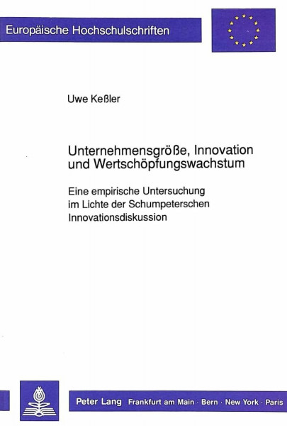Unternehmensgröße, Innovation und Wertschöpfungswachstum: Eine empirische Untersuchung im Lichte der Schumpeterschen Innovationsdiskussion: Eine ... / Série 5: Sciences économiques, Band 1259)