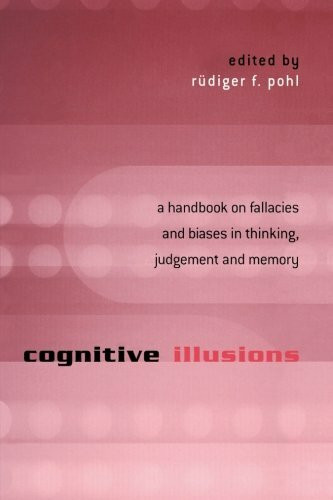 Cognitive Illusions: A Handbook on Fallacies and Biases in Thinking, Judgement and Memory