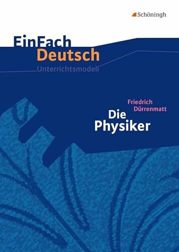 EinFach Deutsch Unterrichtsmodelle: Friedrich Dürrenmatt: Die Physiker Gymnasiale Oberstufe: Gymnasiale Oberstufe. Neubearbeitung