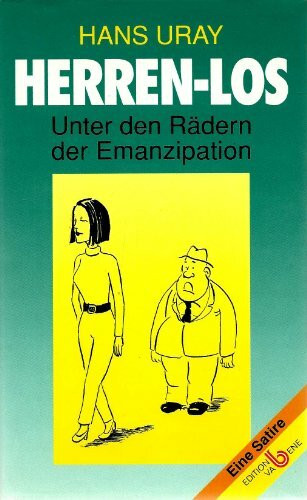 Herren-Los: Unter den Rädern der Emanzipation. Eine Satire