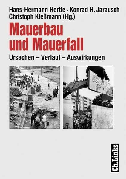 Mauerbau und Mauerfall: Ursachen - Verlauf - Auswirkungen (Forschungen zur DDR-Gesellschaft)