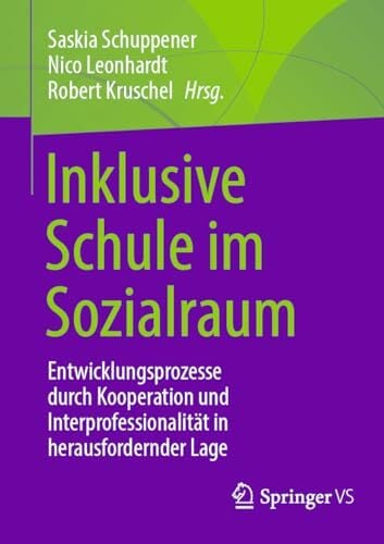 Inklusive Schule im Sozialraum: Entwicklungsprozesse durch Kooperation und Interprofessionalität in herausfordernder Lage Inklusive Schule im Sozialraum: Entwicklungsprozesse durch Kooperation und Interprofessionalität in herausfordernder Lage