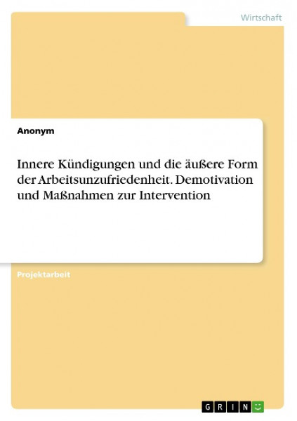 Innere Kündigungen und die äußere Form der Arbeitsunzufriedenheit. Demotivation und Maßnahmen zur I