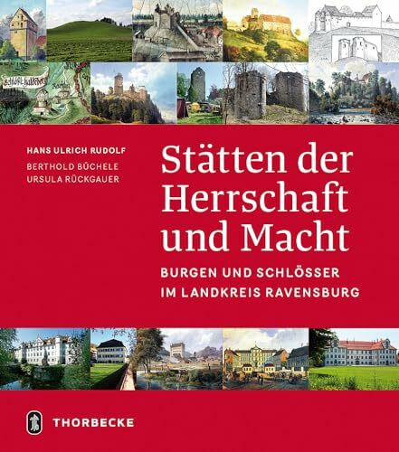 Stätten der Herrschaft und Macht: Burgen und Schlösser im Landkreis Ravensburg: Burgen Und Schlosser Im Landkreis Ravensburg