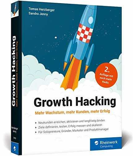 Growth Hacking: Der Praxisratgeber für Durchstarter im Online-Marketing. Zweite Auflage, neue Hacks!