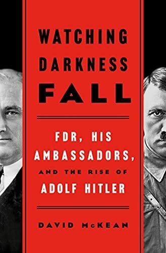 Watching Darkness Fall: FDR, His Ambassadors, and the Rise of Adolf Hitler Watching Darkness Fall: FDR, His Ambassadors, and the Rise of Adolf Hitler