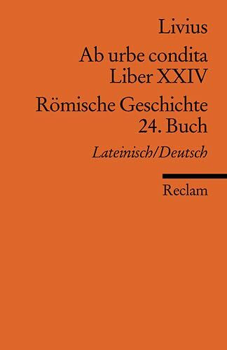 Ab urbe condita. Liber XXIV /Römische Geschichte. 24. Buch (Der Zweite Punische Krieg IV): Neuübersetzung. Lat. /Dt. (Reclams Universal-Bibliothek)