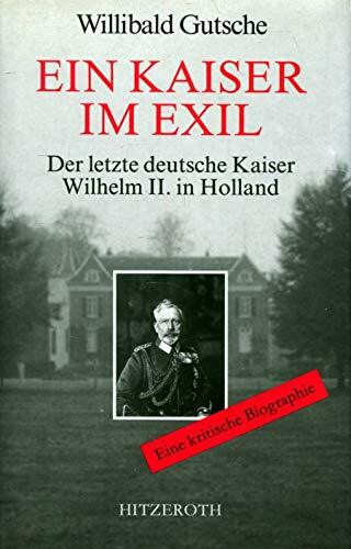 Ein Kaiser im Exil. Der letzte deutsche Kaiser Wilhelm II. in Holland