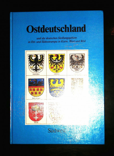 Ostdeutschland und die deutschen Siedlungsgebiete in Ost- und Südeuropa in Karte, Bild und Wort