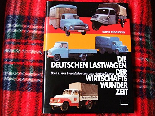 Die deutschen Lastwagen der Wirtschaftswunderzeit, Bd.1, Vom Dreiradlieferwagen zum Viereinhalbtonner