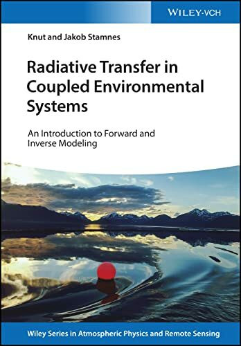 Radiative Transfer in Coupled Environmental Systems: An Introduction to Forward and Inverse Modeling (Wiley Series in Atmospheric Physics and Remote Sensing)