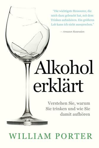 Alkohol erklärt: Verstehen Sie, warum Sie trinken und wie Sie damit aufhören (William Porter's 'Explained')