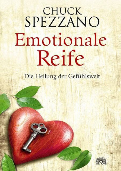 Emotionale Reife: Die Heilung der Gefühlswelt. Mit Perspektivwechsel Beziehungen stärken & sich selbst finden. Ein Chuck Spezzano-Buch
