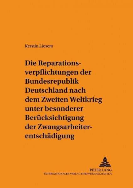 Die Reparationsverpflichtungen der Bundesrepublik Deutschland nach dem Zweiten Weltkrieg unter besonderer Berücksichtigung der Zwangsarbeiterentschädigung