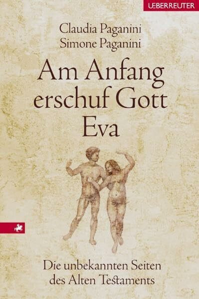 Am Anfang erschuf Gott Eva: Die unbekannten Seiten des Alten Testaments