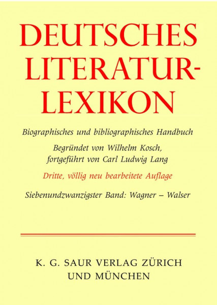 Deutsches Literatur-Lexikon. Biographisch-Bibliographisches Handbuch. Band 27: Wagner - Walser