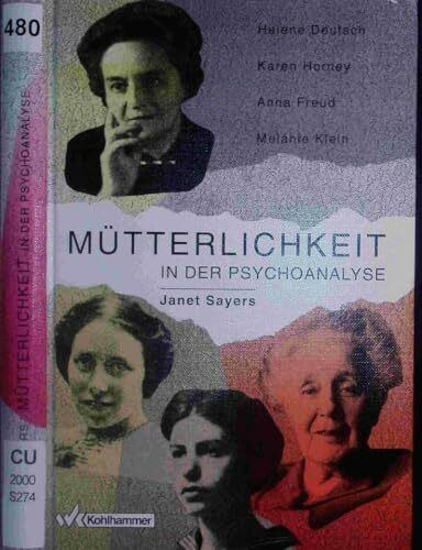 Mütterlichkeit in der Psychoanalyse: Helene Deutsch, Karen Horney, Anna Freud, Melanie Klein