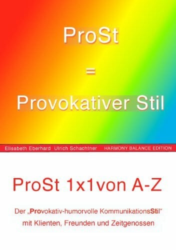 ProSt = Provokativer Stil.: Das 1x1 des ProSt 1x1 von A wie Absichtliches Missverstehen bis Z wie Zuversicht