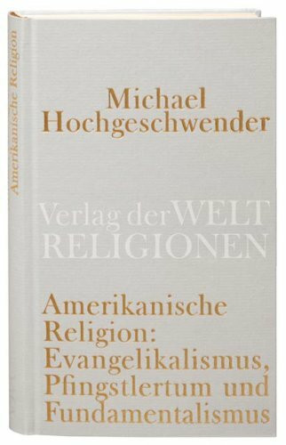 Amerikanische Religion: Evangelikalismus, Pfingstlertum und Fundamentalismus