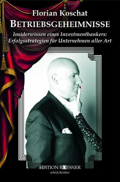 BETRIEBSGEHEIMNISSE: Insiderwissen eines Investmentbankers: Erfolgsstrategien für Unternehmen aller Art