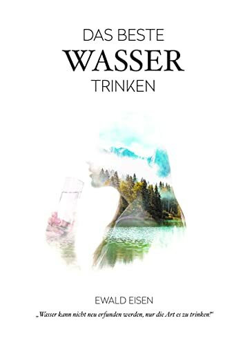 Das beste Wasser trinken: Wasser kann nicht neu erfunden werden, nur die Art es zu trinken