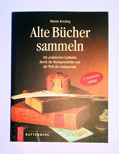 Alte Bücher sammeln. Ein praktischer Leitfaden durch die Buchgeschichte und die Welt der Antiquariate