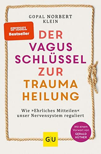 Der Vagus-Schlüssel zur Traumaheilung: Wie »Ehrliches Mitteilen« unser Nervensystem reguliert. SPIEGEL-Bestseller (Lebenshilfe Emotionale Selbstheilung)