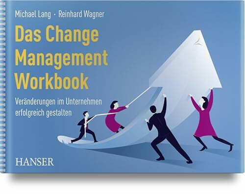 Das Change Management Workbook: Veränderungen im Unternehmen erfolgreich gestalten