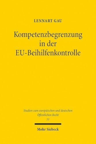 Kompetenzbegrenzung in der EU-Beihilfenkontrolle: Ein Prozess dynamischer Integration (Studien zum europäischen und deutschen Öffentlichen Recht, Band 51) Kompetenzbegrenzung in der EU-Beihilfenkontrolle: Ein Prozess dynamischer Integration (Studien zum europäischen und deutschen Öffentlichen Recht, Band 51)