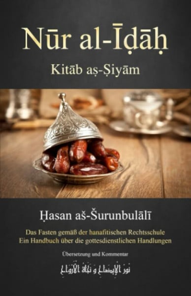 Nūr al-Īḍāḥ: Kitāb aṣ-Ṣiyām (Das Fasten) (Nūr al-Īḍāḥ - Ein Handbuch über die gottesdienstlichen Handlungen)