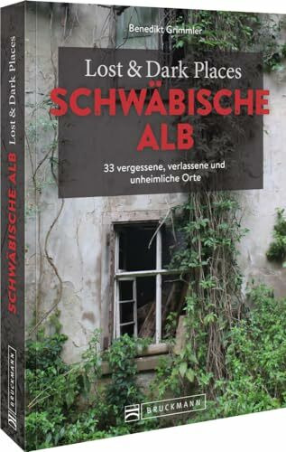 Bruckmann Dark Tourism Guide – Lost & Dark Places Schwäbische Alb: 33 vergessene, verlassene und unheimliche Orte