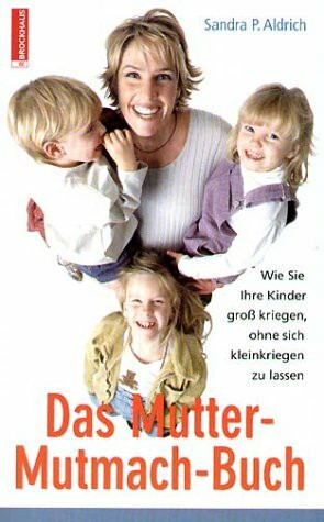 Das Mutter-Mutmach-Buch: Wie Sie Ihre Kinder gross kriegen, ohne sich klein kriegen zu lassen