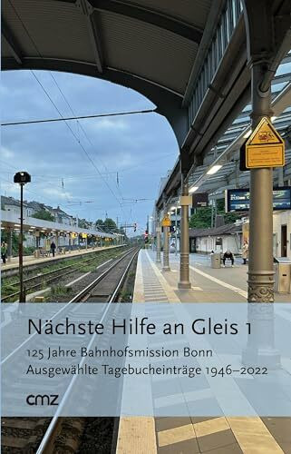 Nächste Hilfe an Gleis 1: 125 Jahre Bahnhofsmission Bonn. Ausgewählte Tagebucheinträge 1946–2022