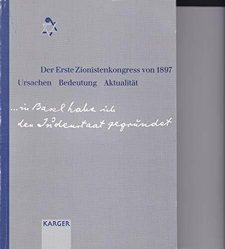 Der Erste Zionistenkongress von 1897: "... in Basel habe ich den Judenstaat gegründet". 100 Jahre Erster Zionistenkongress, Basel, August 1897