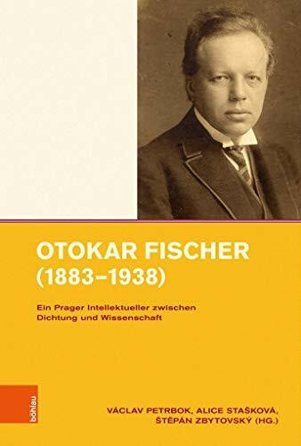 Otokar Fischer (1883-1938): Ein Prager Intellektueller zwischen Dichtung und Wissenschaft (Intellektuelles Prag im 19. und 20. Jahrhundert, Band 15)