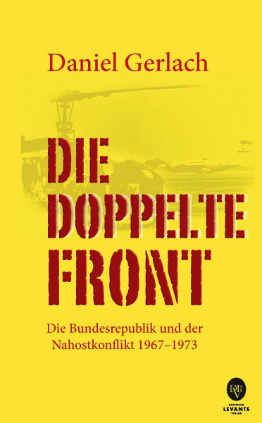 Die doppelte Front: Die Bundesrepublik und der Nahostkonflikt 1967-1973