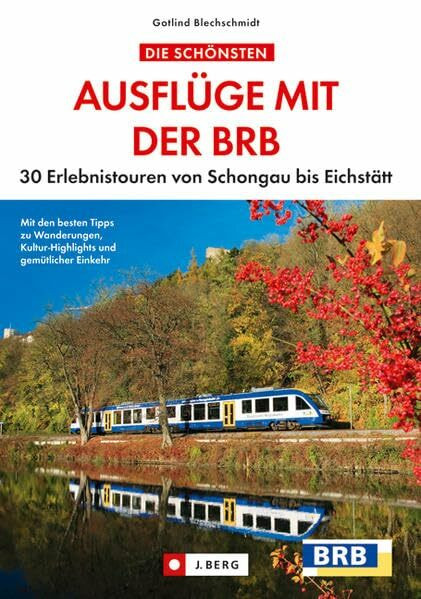 Die schönsten Ausflüge mit der BRB: 20 Erlebnistouren von Schongau bis Eichstätt