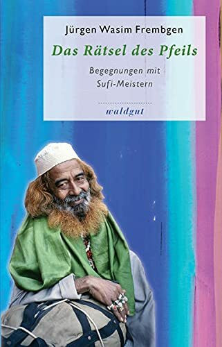 Das Rätsel des Pfeils: Begegnungen mit Sufi-Meistern (Gedächtnis der Völker (GdV))